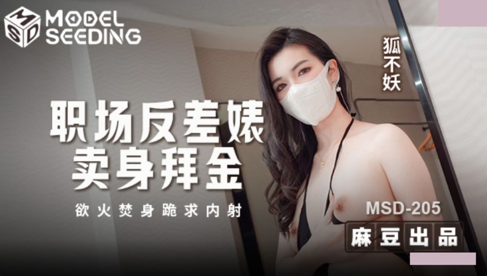 麻豆传媒映画.MSD-205.狐不妖.职场反差婊卖身拜金.浴火焚身跪求内射