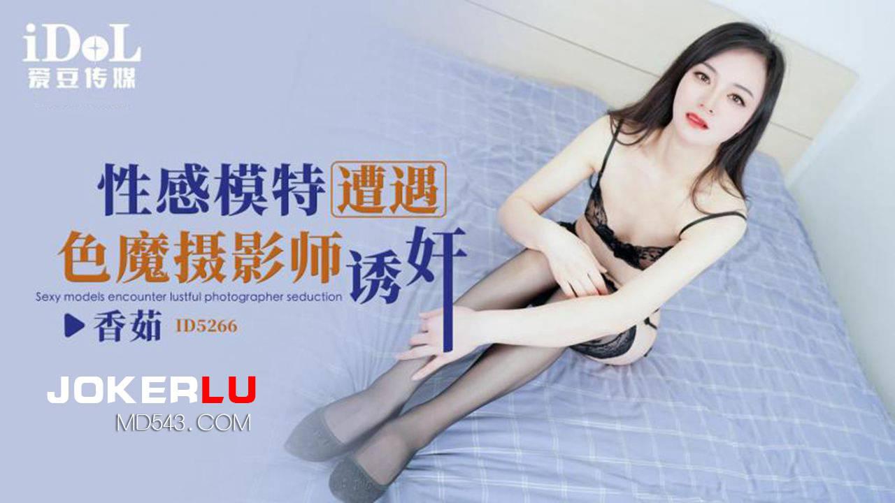 爱豆传媒.ID5266.香茹.性感模特遭遇色魔摄影师诱奸